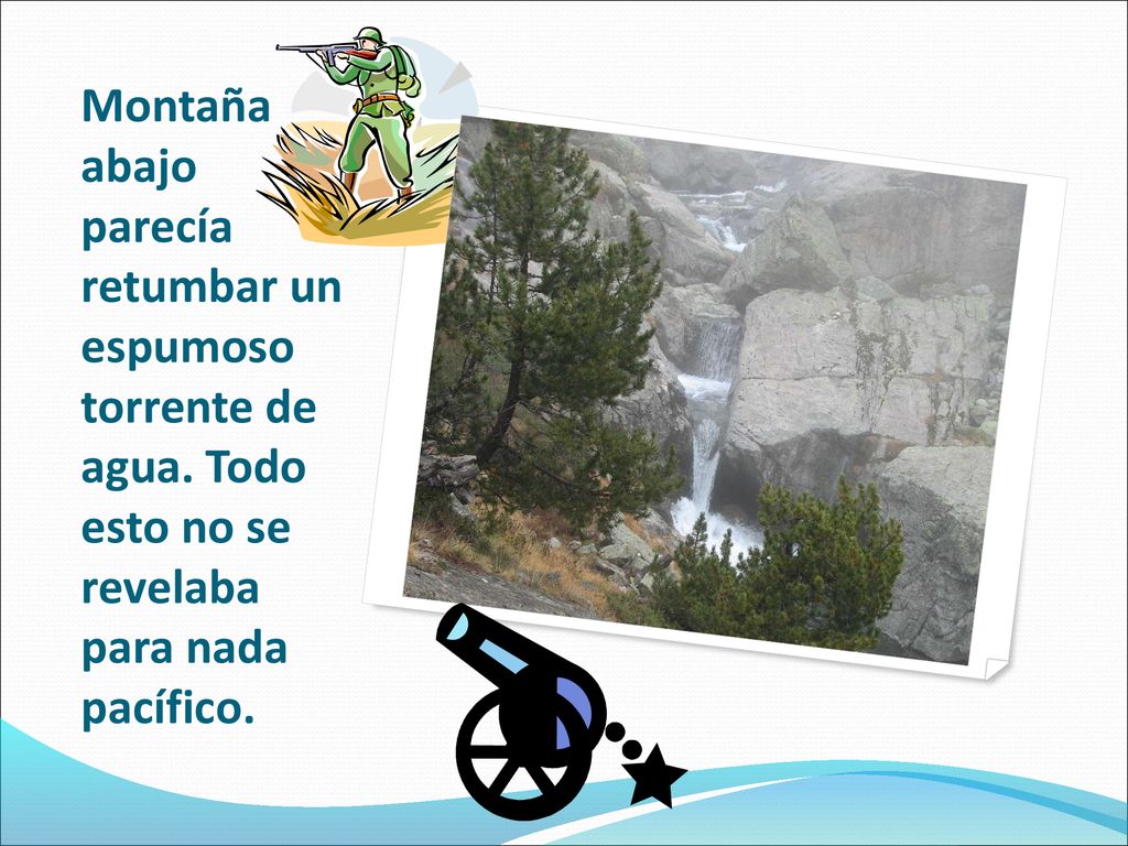 Montaña abajo parecía retumbar un espumoso torrente de agua