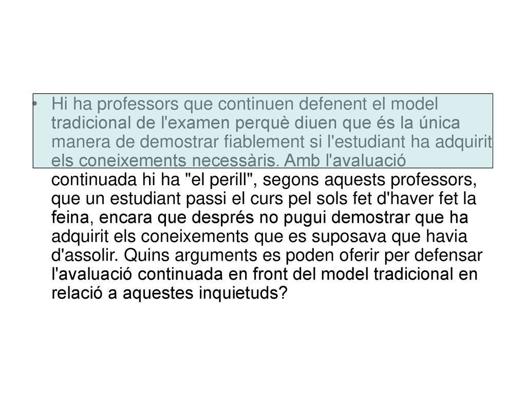 Hi ha professors que continuen defenent el model tradicional de l examen perquè diuen que és la única manera de demostrar fiablement si l estudiant ha adquirit els coneixements necessàris.