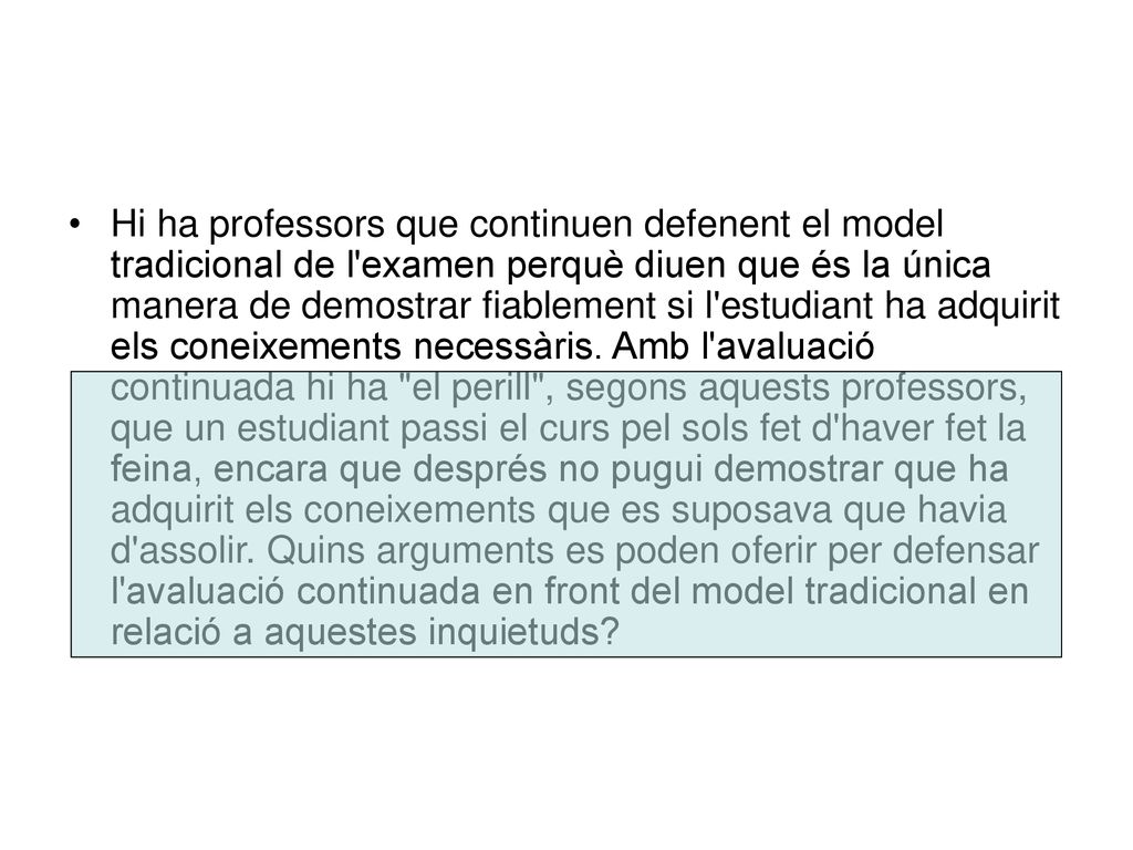 Hi ha professors que continuen defenent el model tradicional de l examen perquè diuen que és la única manera de demostrar fiablement si l estudiant ha adquirit els coneixements necessàris.