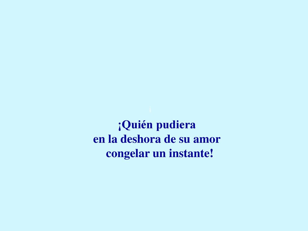 ¡Quién pudiera en la deshora de su amor
