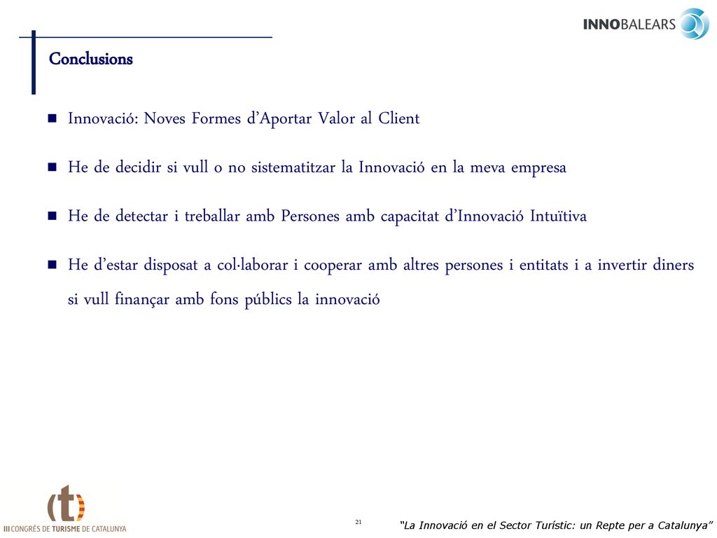 Conclusions Innovació: Noves Formes d’Aportar Valor al Client. He de decidir si vull o no sistematitzar la Innovació en la meva empresa.