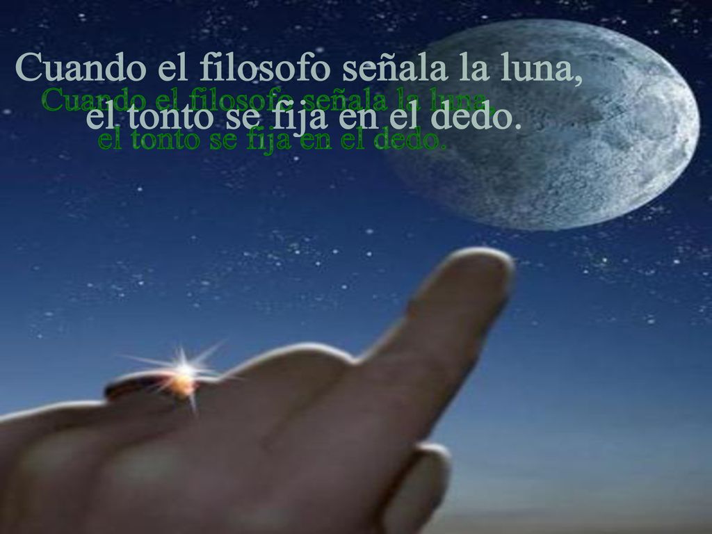 Cuando el filosofo señala la luna, el tonto se fija en el dedo.