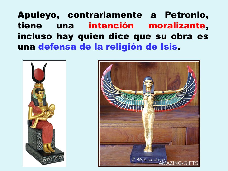 Apuleyo, contrariamente a Petronio, tiene una intención moralizante, incluso hay quien dice que su obra es una defensa de la religión de Isis.