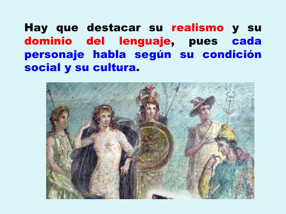 Hay que destacar su realismo y su dominio del lenguaje, pues cada personaje habla según su condición social y su cultura.