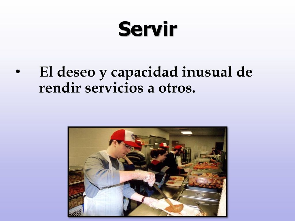 Servir El deseo y capacidad inusual de rendir servicios a otros.