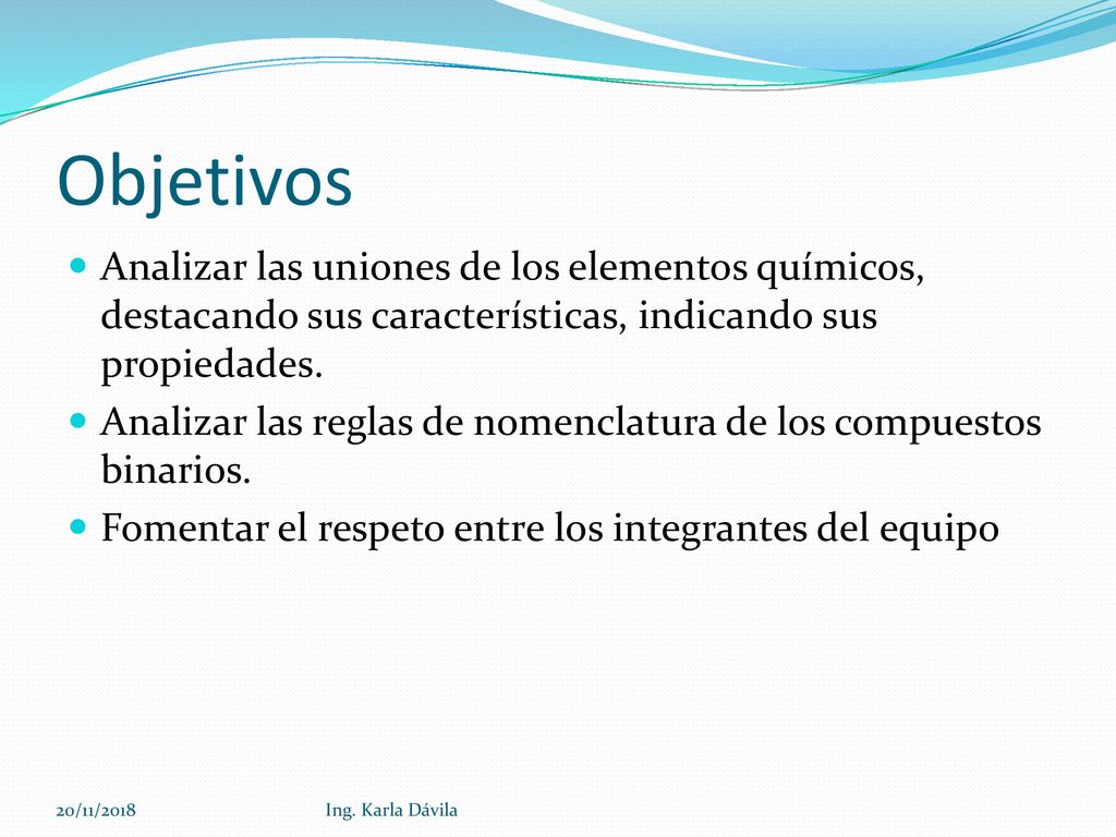 Objetivos Analizar las uniones de los elementos químicos, destacando sus características, indicando sus propiedades.