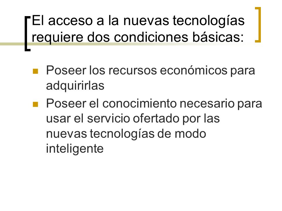 El acceso a la nuevas tecnologías requiere dos condiciones básicas: