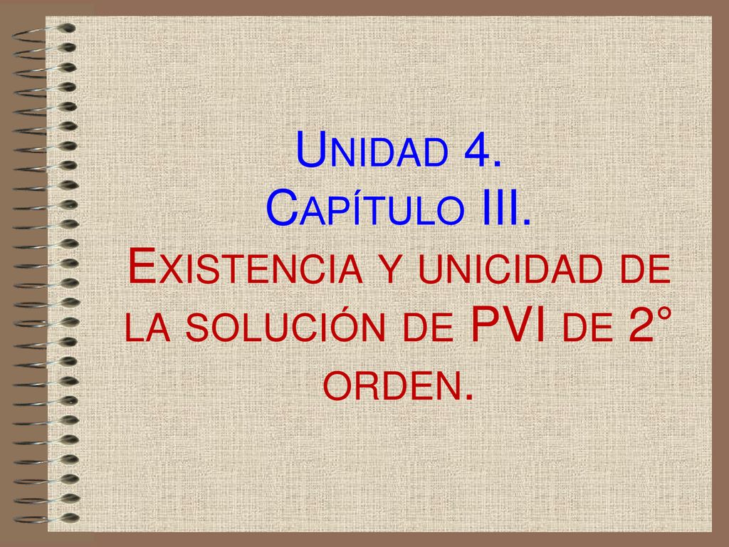 Unidad 4. Capítulo III. Existencia y unicidad de la solución de PVI de 2° orden.