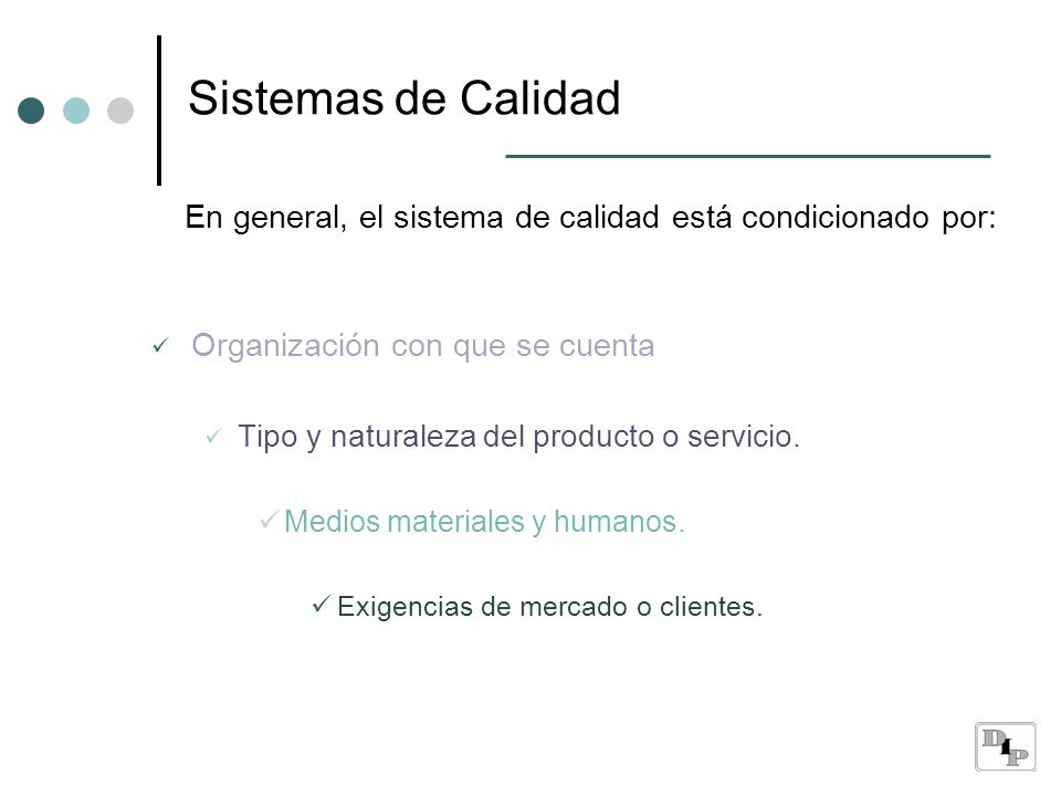 Sistemas de Calidad En general, el sistema de calidad está condicionado por: Organización con que se cuenta.