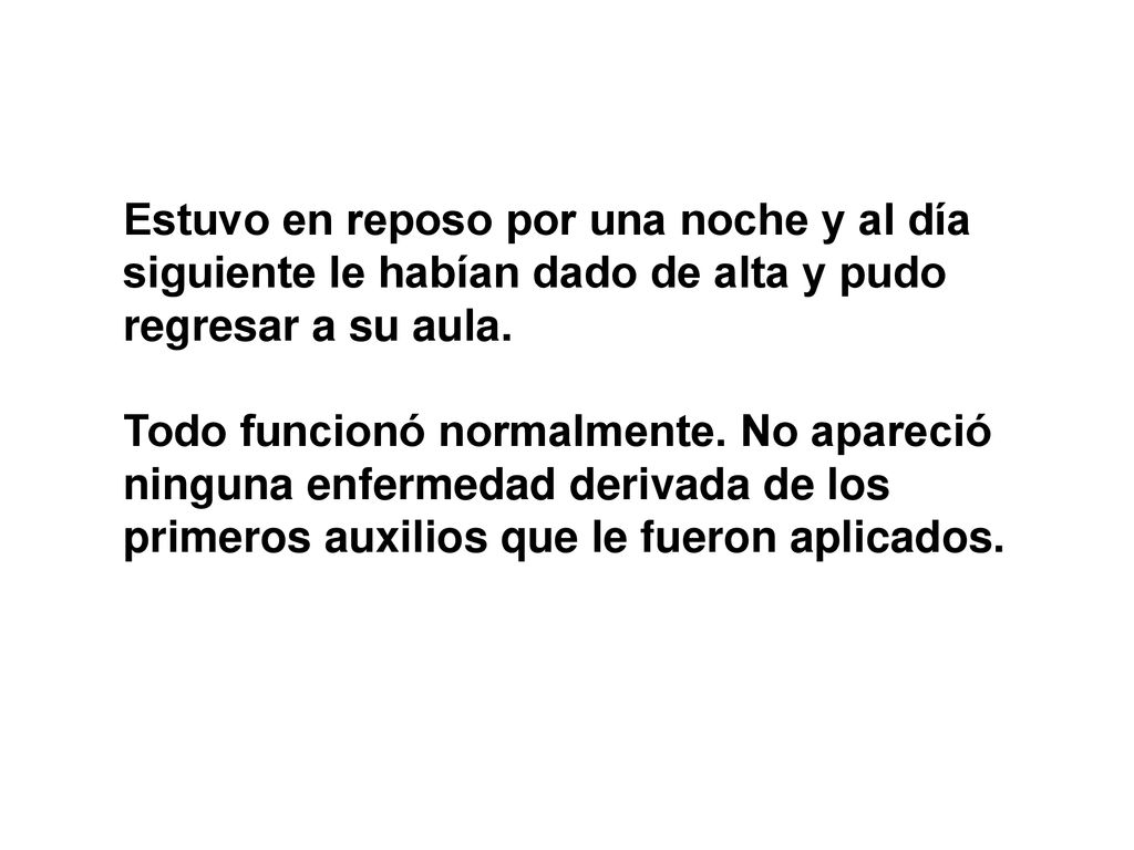 Estuvo en reposo por una noche y al día siguiente le habían dado de alta y pudo regresar a su aula.