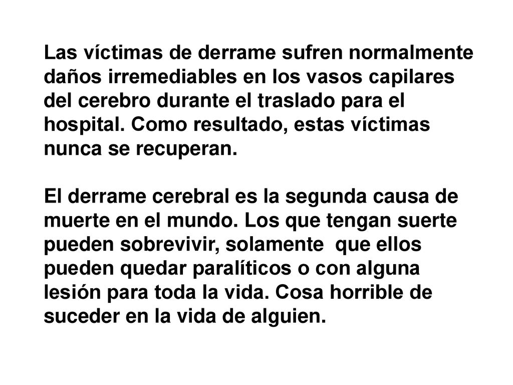 Las víctimas de derrame sufren normalmente daños irremediables en los vasos capilares del cerebro durante el traslado para el hospital. Como resultado, estas víctimas nunca se recuperan.