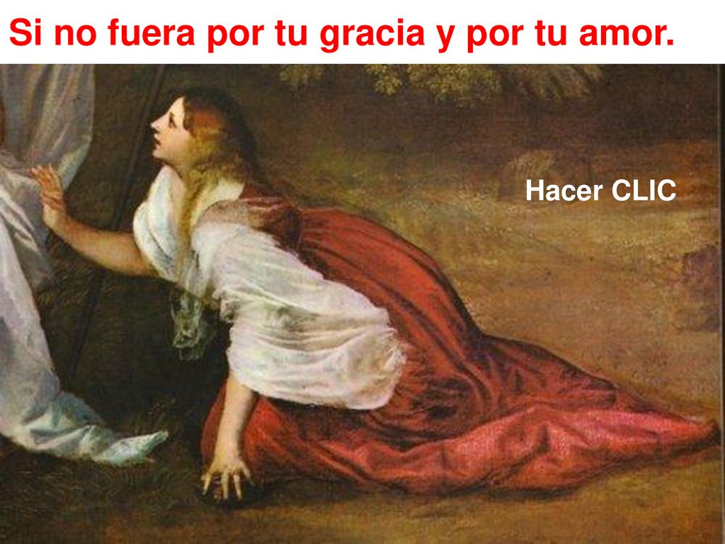 Si no fuera por tu gracia y por tu amor.