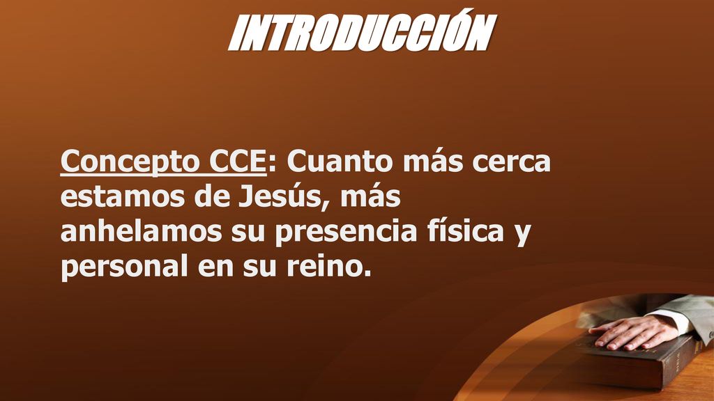 INTRODUCCIÓN Concepto CCE: Cuanto más cerca estamos de Jesús, más anhelamos su presencia física y personal en su reino.