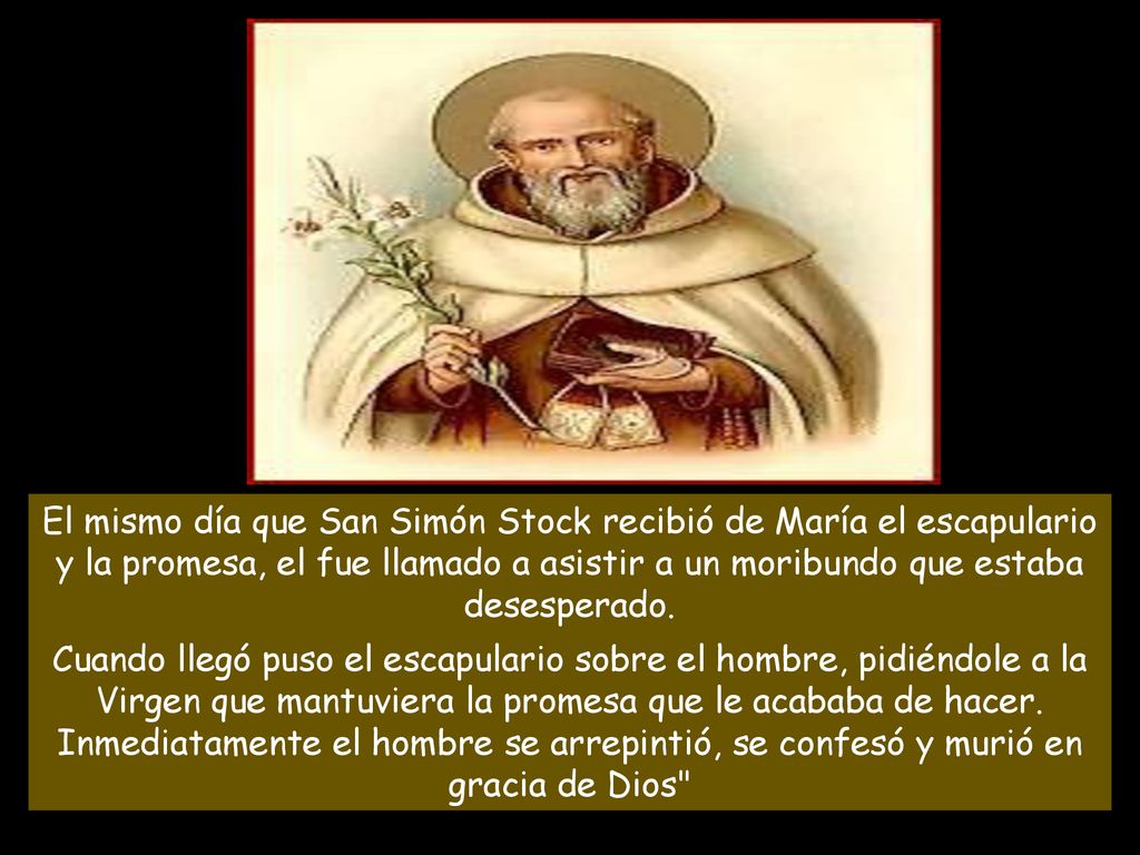 El mismo día que San Simón Stock recibió de María el escapulario y la promesa, el fue llamado a asistir a un moribundo que estaba desesperado.
