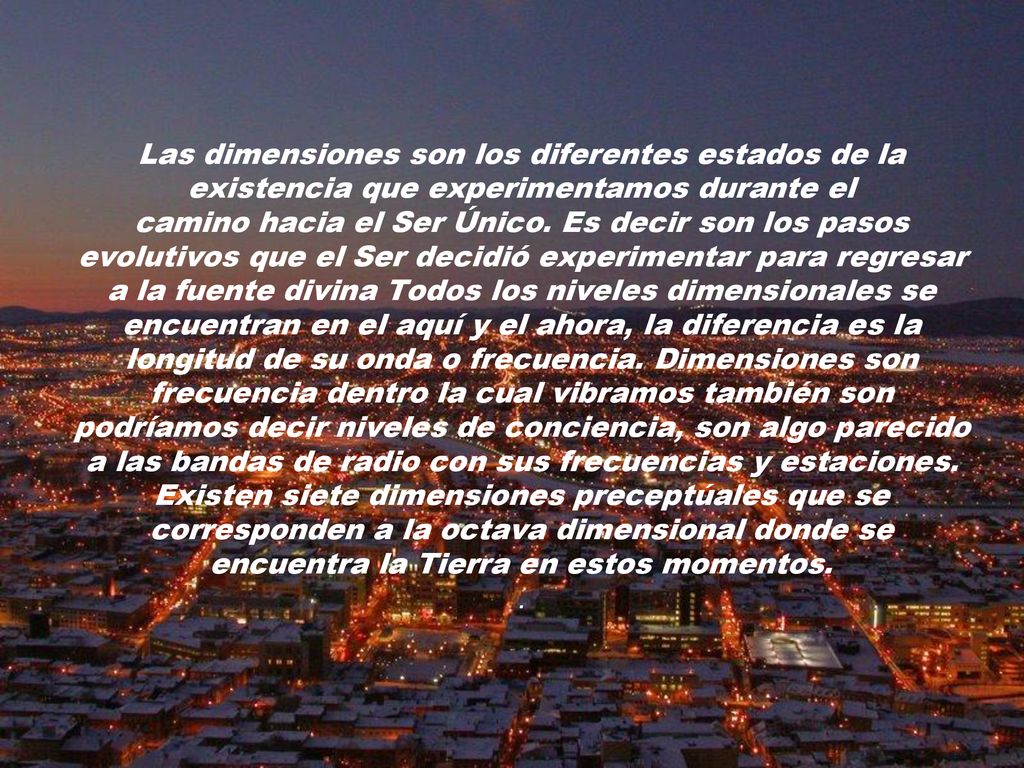 Las dimensiones son los diferentes estados de la existencia que experimentamos durante el camino hacia el Ser Único.
