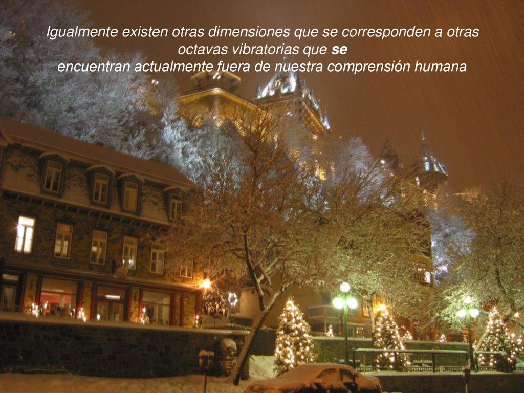 Igualmente existen otras dimensiones que se corresponden a otras octavas vibratorias que se encuentran actualmente fuera de nuestra comprensión humana
