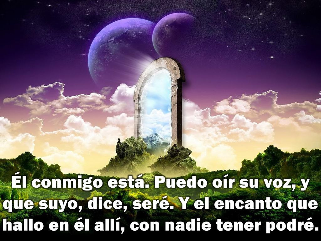 Él conmigo está. Puedo oír su voz, y que suyo, dice, seré