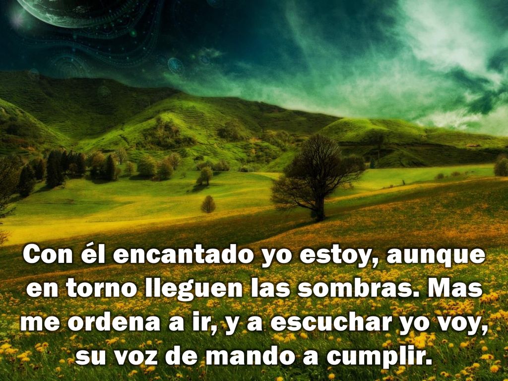 Con él encantado yo estoy, aunque en torno lleguen las sombras