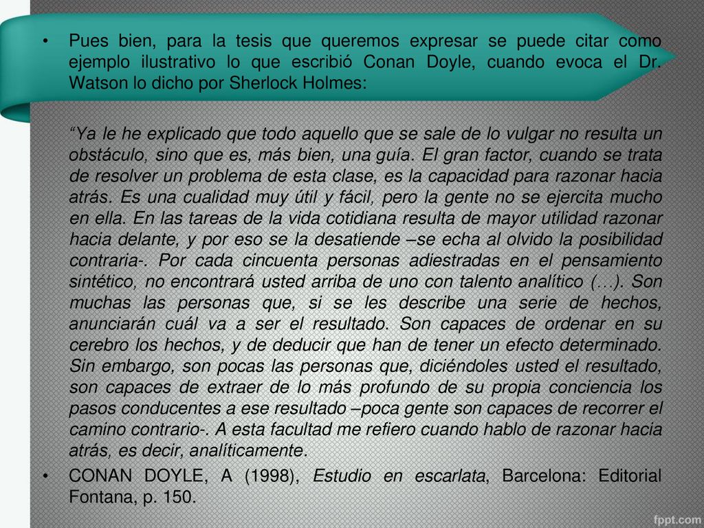 Pues bien, para la tesis que queremos expresar se puede citar como ejemplo ilustrativo lo que escribió Conan Doyle, cuando evoca el Dr. Watson lo dicho por Sherlock Holmes: