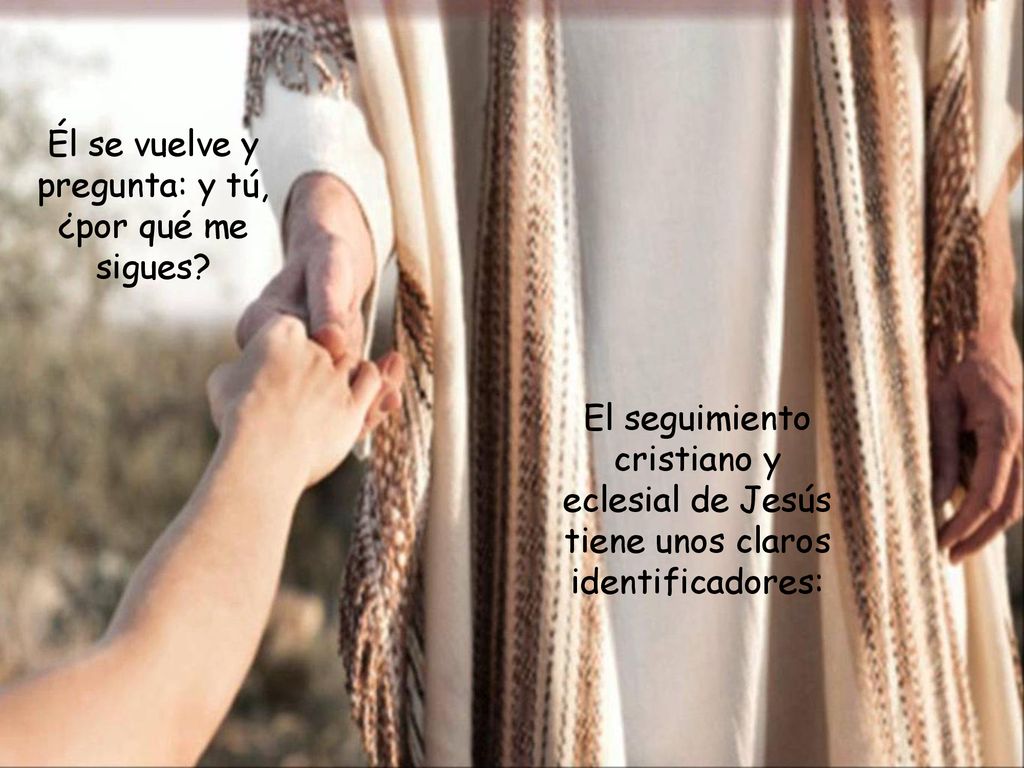 Él se vuelve y pregunta: y tú, ¿por qué me sigues