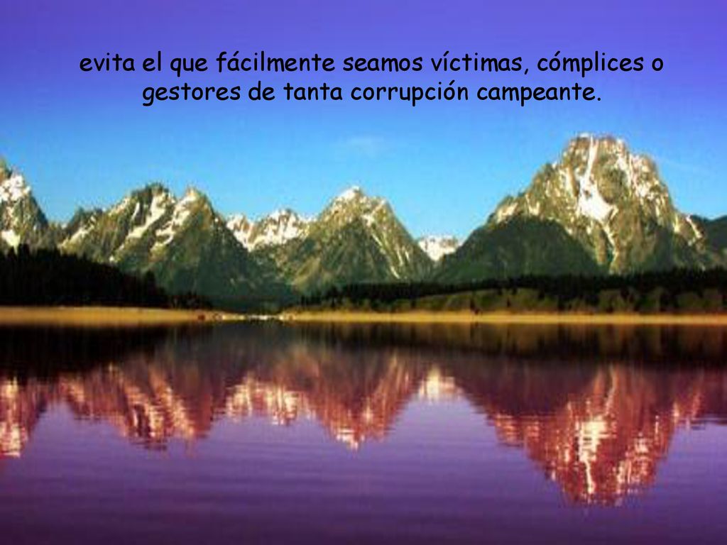 evita el que fácilmente seamos víctimas, cómplices o gestores de tanta corrupción campeante.