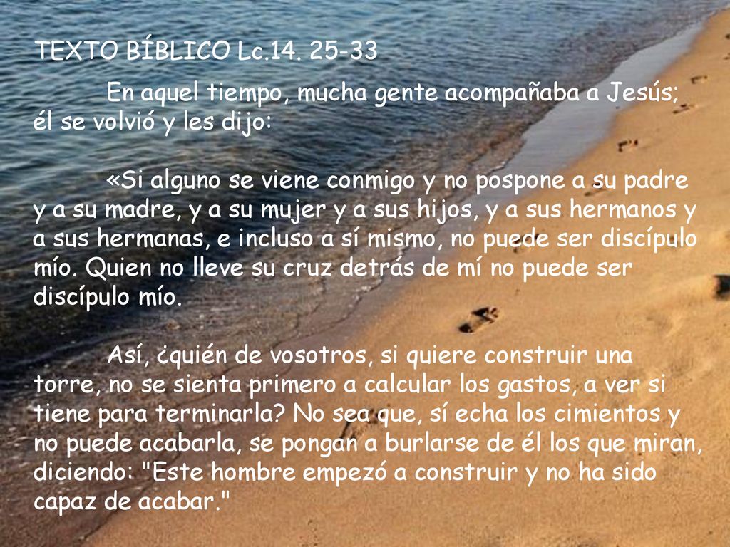 TEXTO BÍBLICO Lc En aquel tiempo, mucha gente acompañaba a Jesús; él se volvió y les dijo: