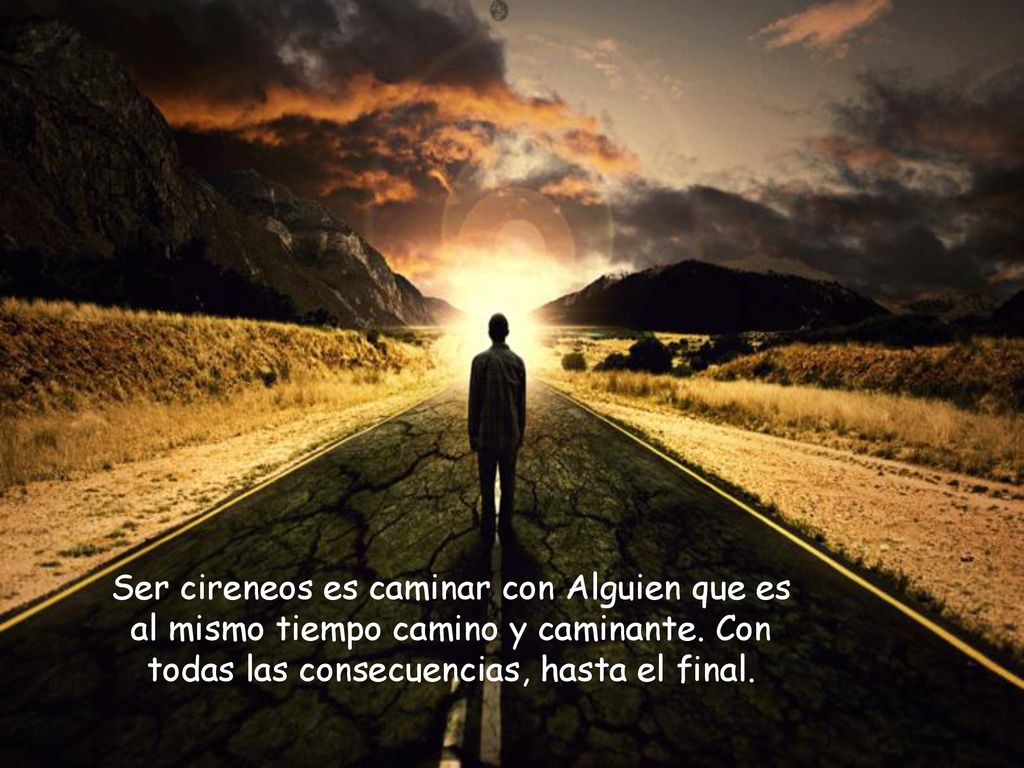 Ser cireneos es caminar con Alguien que es al mismo tiempo camino y caminante.