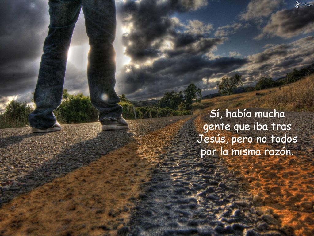 Sí, había mucha gente que iba tras Jesús, pero no todos por la misma razón.