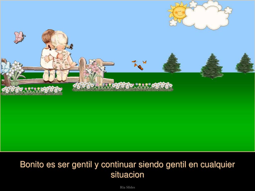 Bonito es ser gentil y continuar siendo gentil en cualquier situacion