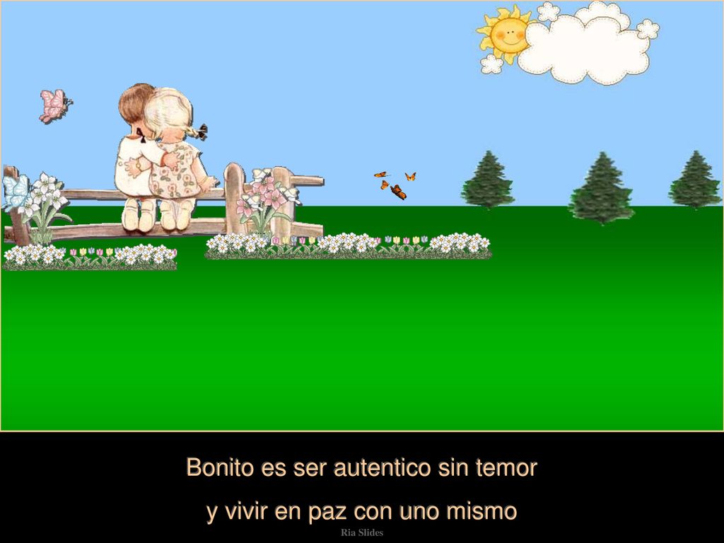 Bonito es ser autentico sin temor y vivir en paz con uno mismo