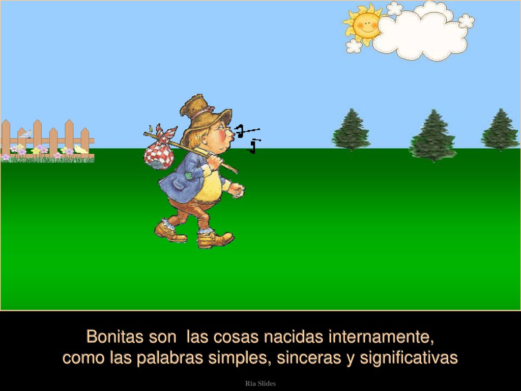 Bonitas son las cosas nacidas internamente, como las palabras simples, sinceras y significativas