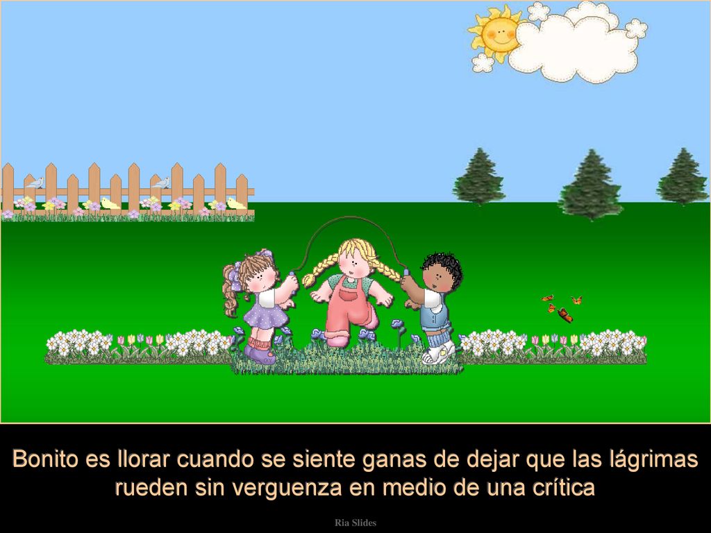 Bonito es llorar cuando se siente ganas de dejar que las lágrimas rueden sin verguenza en medio de una crítica