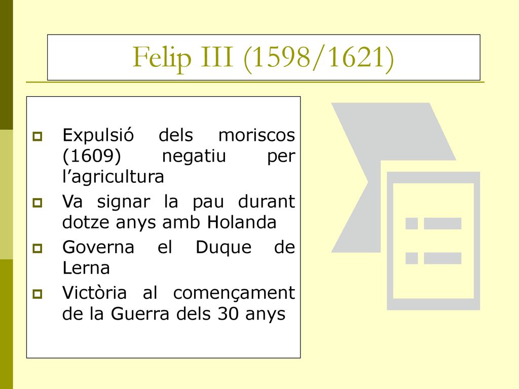 Felip III (1598/1621) Expulsió dels moriscos (1609) negatiu per l’agricultura. Va signar la pau durant dotze anys amb Holanda.
