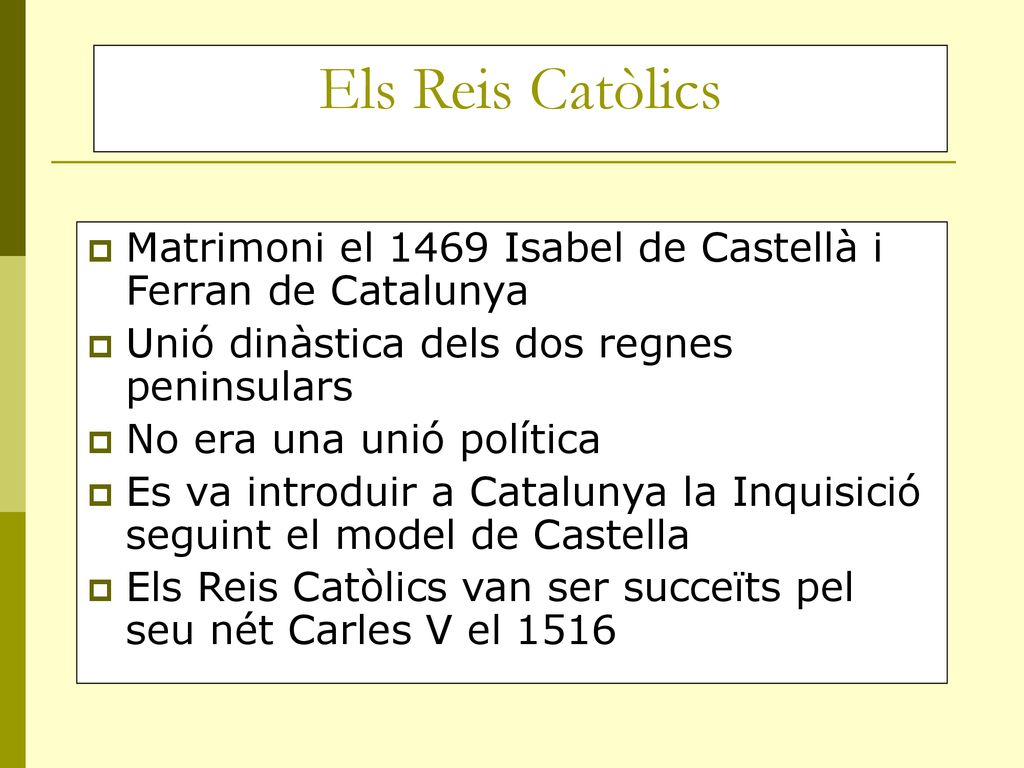 Els Reis Catòlics Matrimoni el 1469 Isabel de Castellà i Ferran de Catalunya. Unió dinàstica dels dos regnes peninsulars.