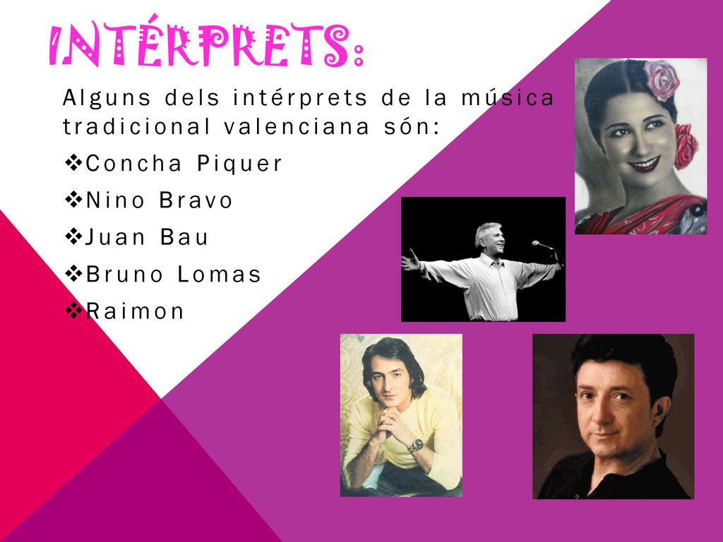 INTÉRPRETS: Alguns dels intérprets de la música tradicional valenciana són: Concha piquer. Nino bravo.