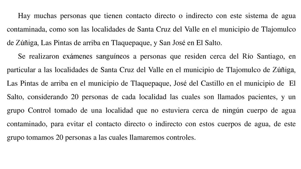 Hay muchas personas que tienen contacto directo o indirecto con este sistema de agua contaminada, como son las localidades de Santa Cruz del Valle en el municipio de Tlajomulco de Zúñiga, Las Pintas de arriba en Tlaquepaque, y San José en El Salto.