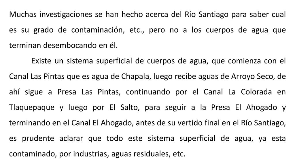 Muchas investigaciones se han hecho acerca del Río Santiago para saber cual es su grado de contaminación, etc., pero no a los cuerpos de agua que terminan desembocando en él.