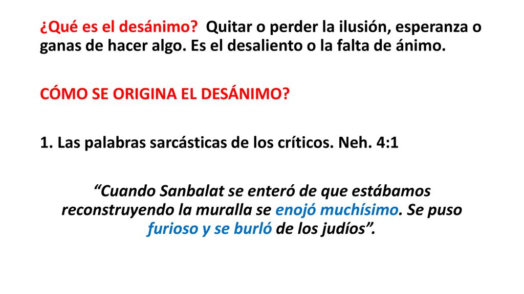 ¿Qué es el desánimo Quitar o perder la ilusión, esperanza o ganas de hacer algo. Es el desaliento o la falta de ánimo.