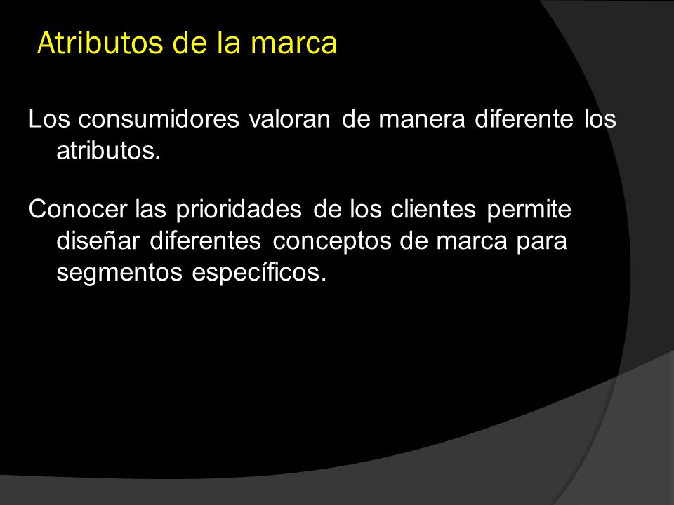 Atributos de la marca Los consumidores valoran de manera diferente los atributos.