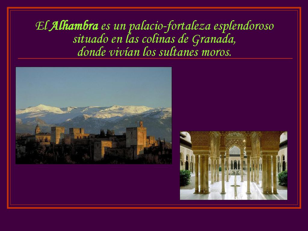 El Alhambra es un palacio-fortaleza esplendoroso situado en las colinas de Granada, donde vivían los sultanes moros.