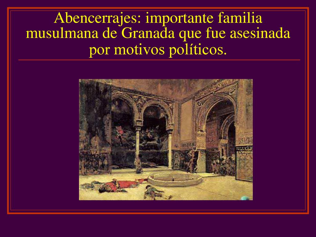 Abencerrajes: importante familia musulmana de Granada que fue asesinada por motivos políticos.