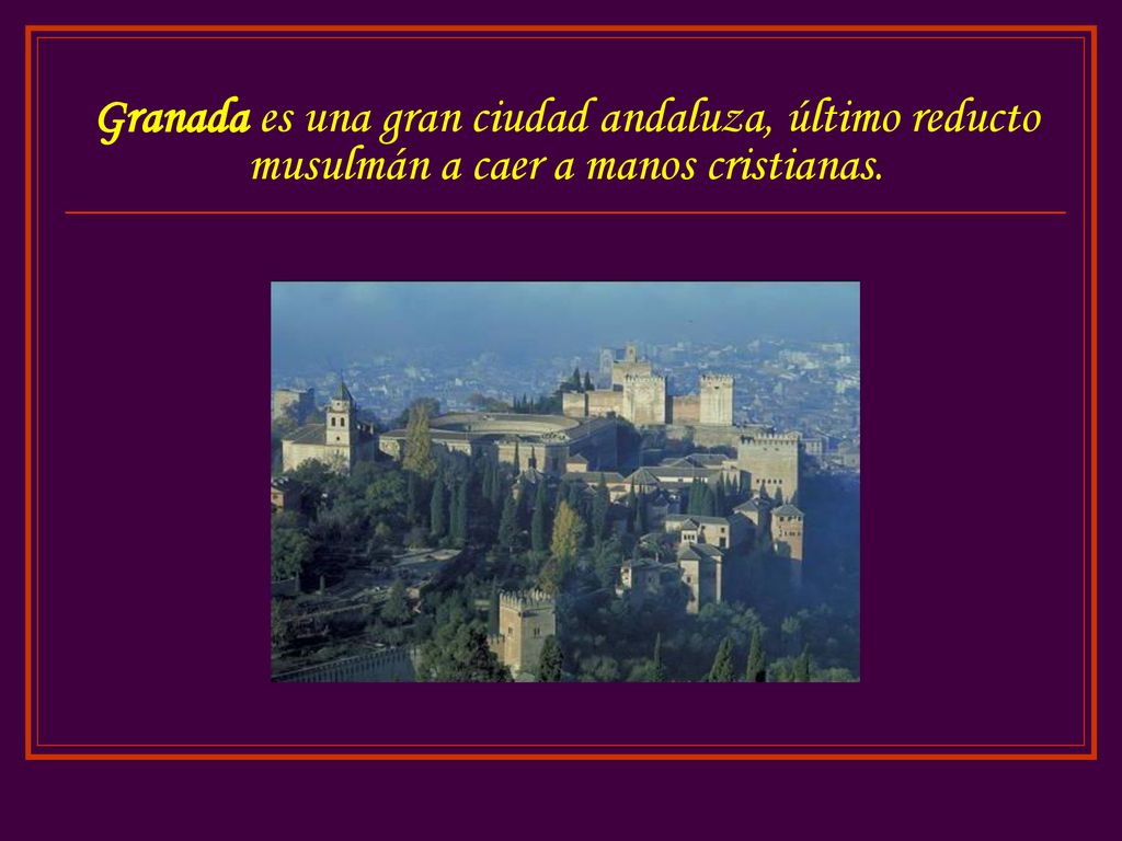 Granada es una gran ciudad andaluza, último reducto musulmán a caer a manos cristianas.