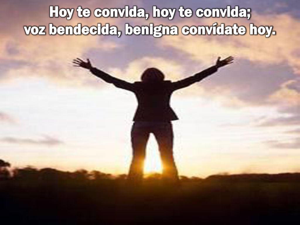Hoy te convida, hoy te convida; voz bendecida, benigna convídate hoy.