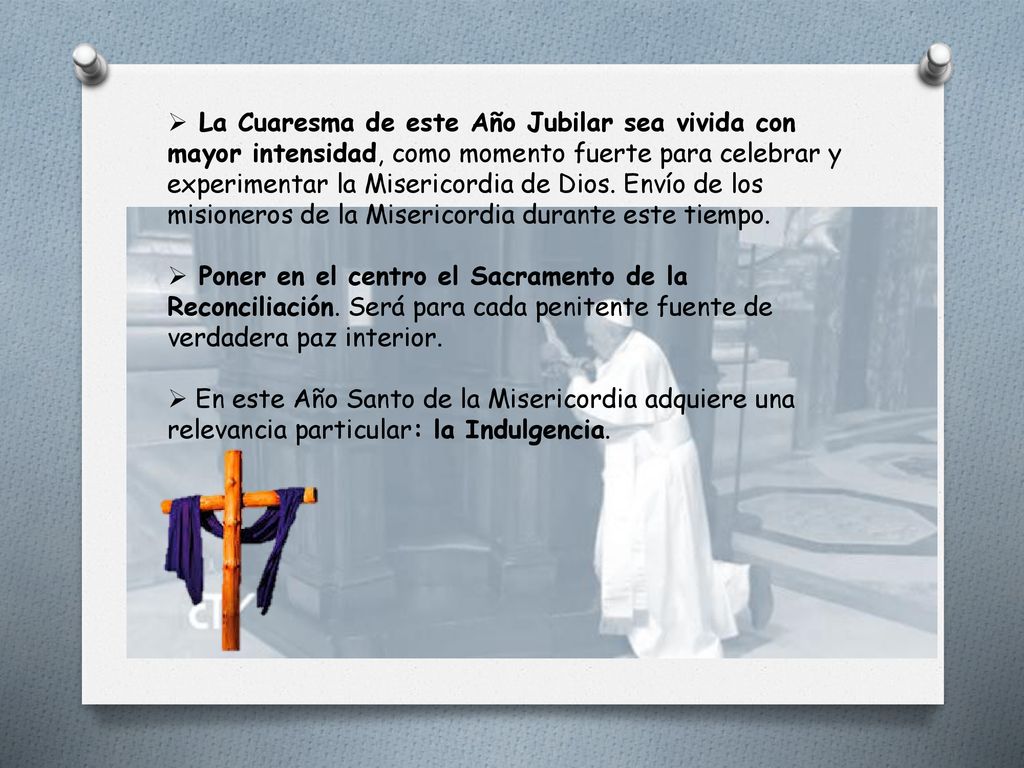 La Cuaresma de este Año Jubilar sea vivida con mayor intensidad, como momento fuerte para celebrar y experimentar la Misericordia de Dios. Envío de los misioneros de la Misericordia durante este tiempo.