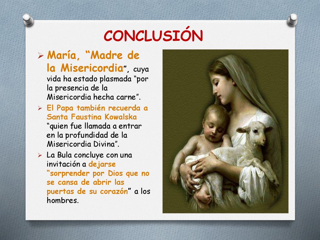 CONCLUSIÓN María, Madre de la Misericordia , cuya vida ha estado plasmada por la presencia de la Misericordia hecha carne .
