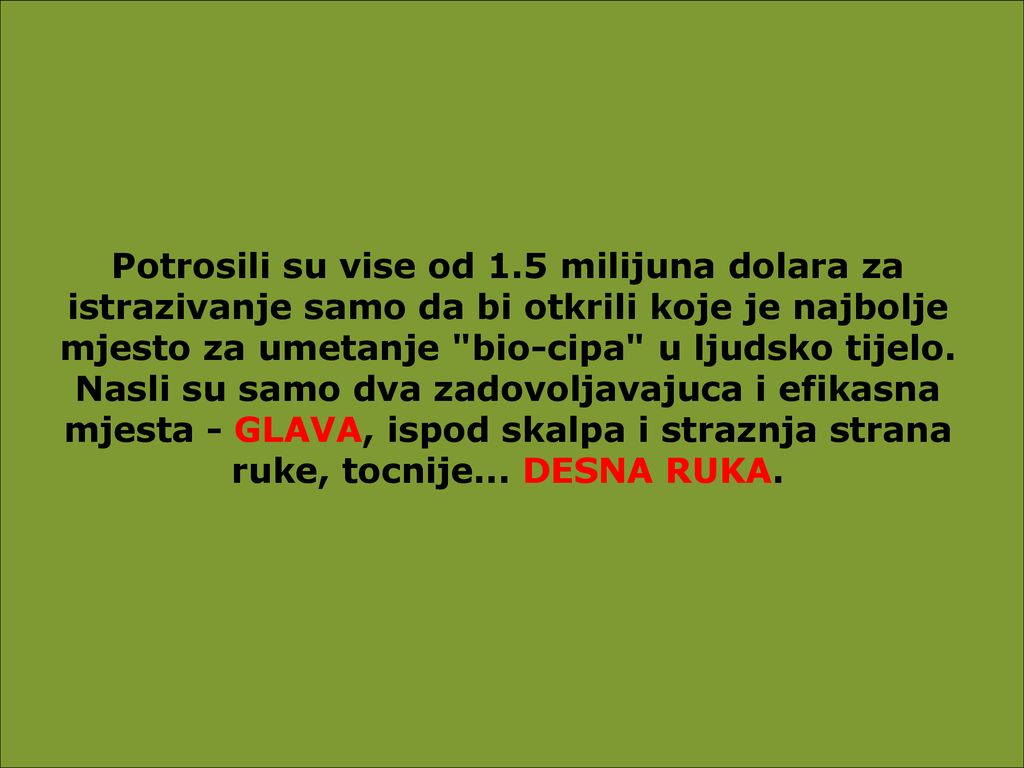 Potrosili su vise od 1.5 milijuna dolara za istrazivanje samo da bi otkrili koje je najbolje mjesto za umetanje bio-cipa u ljudsko tijelo.