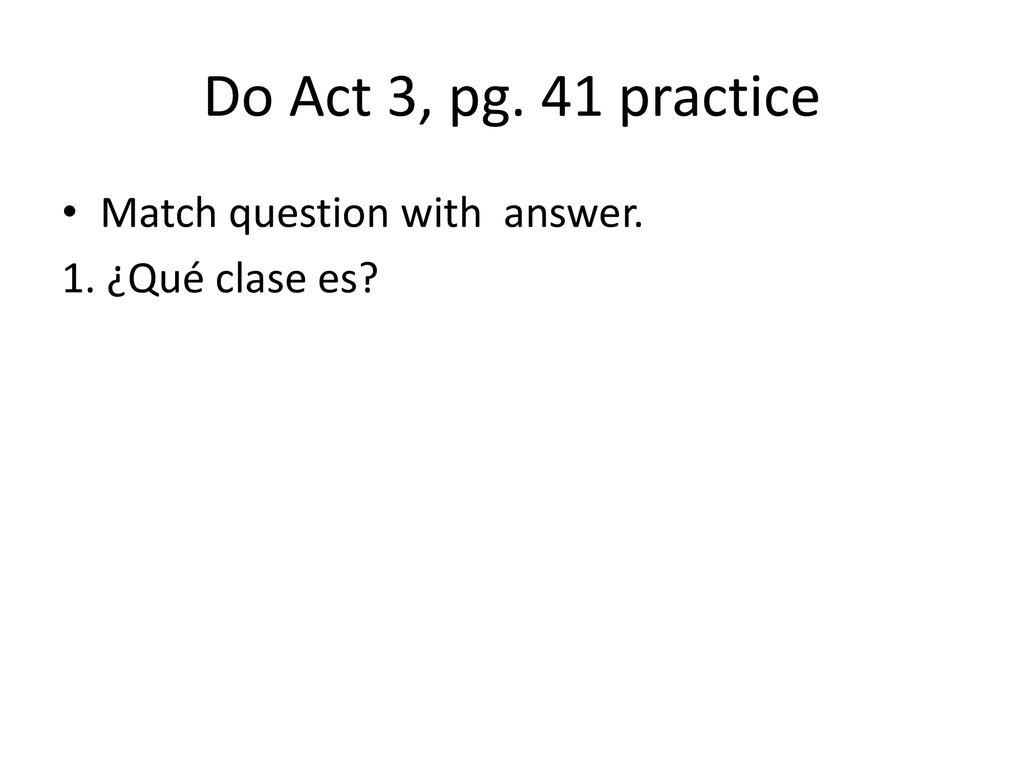 Do Act 3, pg. 41 practice Match question with answer.
