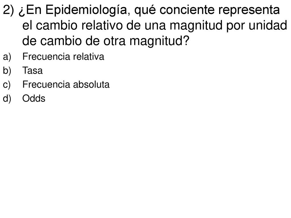 2) ¿En Epidemiología, qué conciente representa el cambio relativo de una magnitud por unidad de cambio de otra magnitud