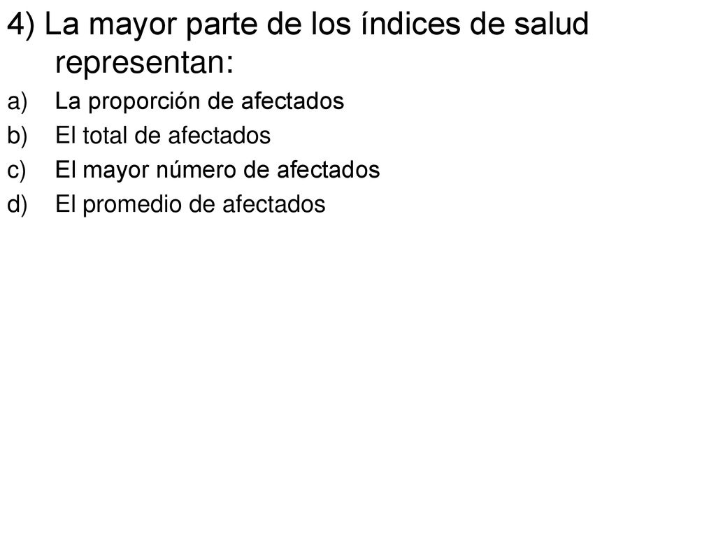 4) La mayor parte de los índices de salud representan: