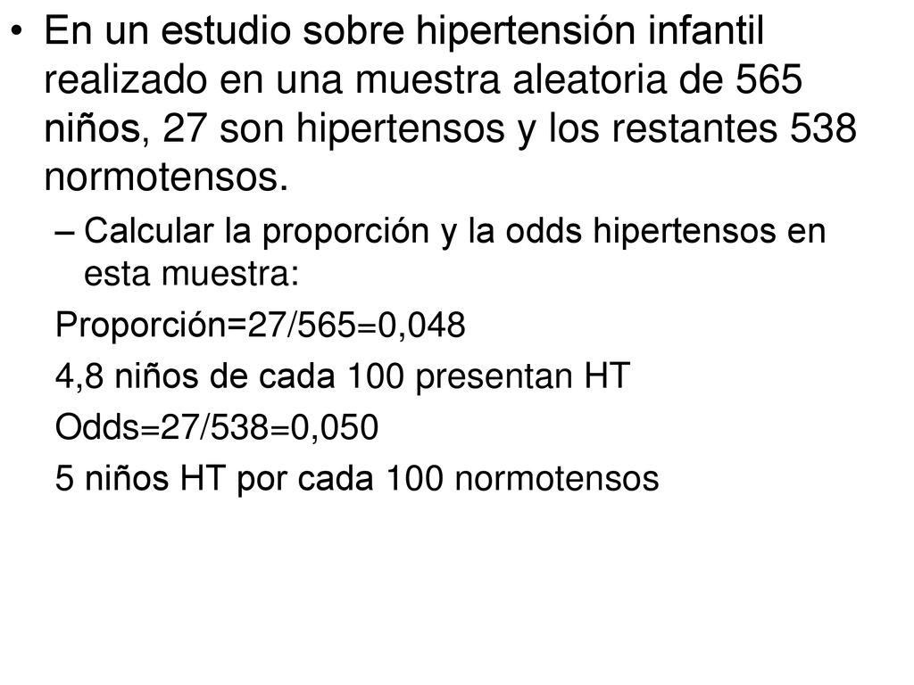 En un estudio sobre hipertensión infantil realizado en una muestra aleatoria de 565 niños, 27 son hipertensos y los restantes 538 normotensos.